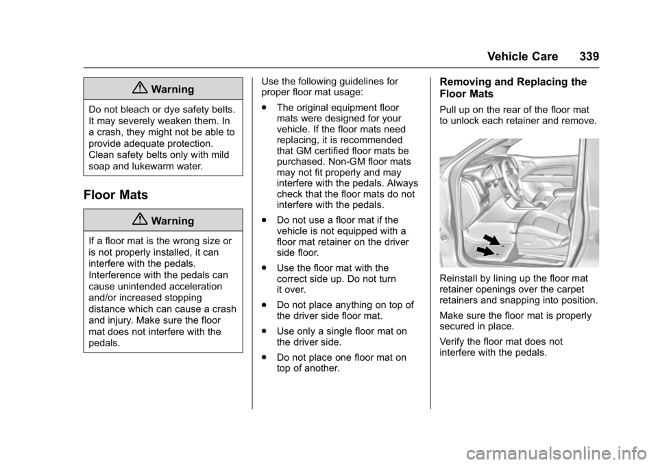 GMC CANYON 2016 Owners Manual GMC Canyon Owner Manual (GMNA-Localizing-U.S/Canada-9159361) -
2016 - crc - 8/25/15
Vehicle Care 339
{Warning
Do not bleach or dye safety belts.
It may severely weaken them. In
a crash, they might not GMC CANYON 2016 Owners Manual GMC Canyon Owner Manual (GMNA-Localizing-U.S/Canada-9159361) -
2016 - crc - 8/25/15
Vehicle Care 339
{Warning
Do not bleach or dye safety belts.
It may severely weaken them. In
a crash, they might not
