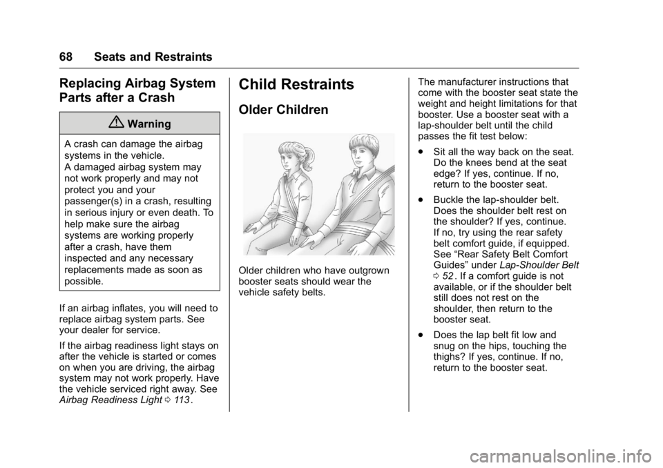 GMC CANYON 2016 Repair Manual GMC Canyon Owner Manual (GMNA-Localizing-U.S/Canada-9159361) -
2016 - crc - 8/25/15
68 Seats and Restraints
Replacing Airbag System
Parts after a Crash
{Warning
A crash can damage the airbag
systems i GMC CANYON 2016 Repair Manual GMC Canyon Owner Manual (GMNA-Localizing-U.S/Canada-9159361) -
2016 - crc - 8/25/15
68 Seats and Restraints
Replacing Airbag System
Parts after a Crash
{Warning
A crash can damage the airbag
systems i