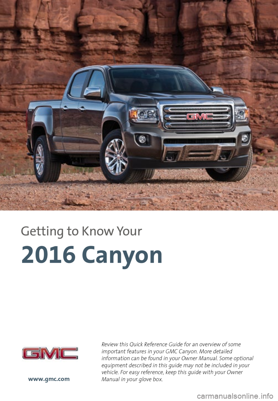 GMC CANYON 2016  Get To Know Guide 1
Review this Quick Reference Guide for an overview of some 
important features in your GMC Canyon. More detailed 
information can be found in your Owner Manual. Some optional 
equipment described in 