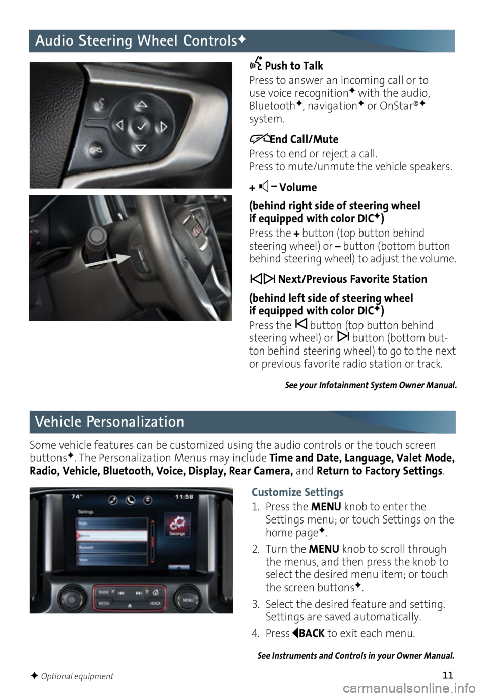 GMC CANYON 2016  Get To Know Guide 11
Audio Steering Wheel ControlsF
 Push to Talk
Press to answer an incoming call or to  use voice recognitionF with the audio,  BluetoothF, navigationF or OnStar®F  system.
         End Call/Mute
Pre