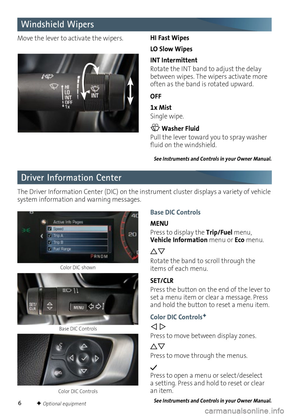 GMC CANYON 2016  Get To Know Guide 6
Driver Information Center Windshield Wipers
The Driver Information Center (DIC) on the instrument cluster displays a variety of vehicle 
system information and warning messages.  Move the lever to a