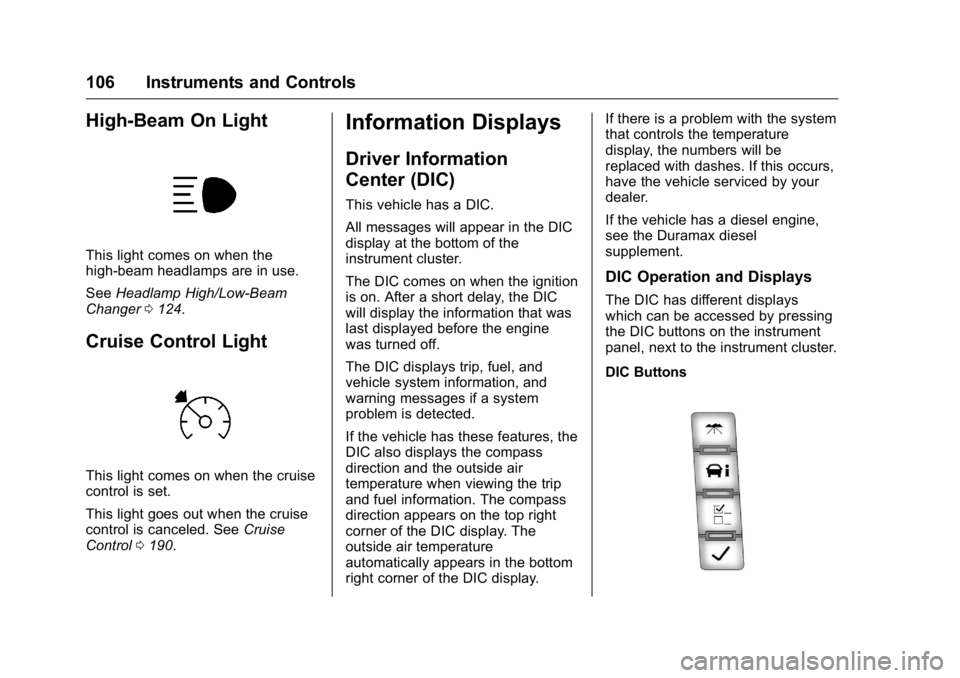 GMC SAVANA 2016 Owners Manual GMC Savana Owner Manual (GMNA-Localizing-U.S./Canada-9159232) -
2016 - crc - 11/11/15
106 Instruments and Controls
High-Beam On Light
This light comes on when the
high-beam headlamps are in use.
SeeHe GMC SAVANA 2016 Owners Manual GMC Savana Owner Manual (GMNA-Localizing-U.S./Canada-9159232) -
2016 - crc - 11/11/15
106 Instruments and Controls
High-Beam On Light
This light comes on when the
high-beam headlamps are in use.
SeeHe