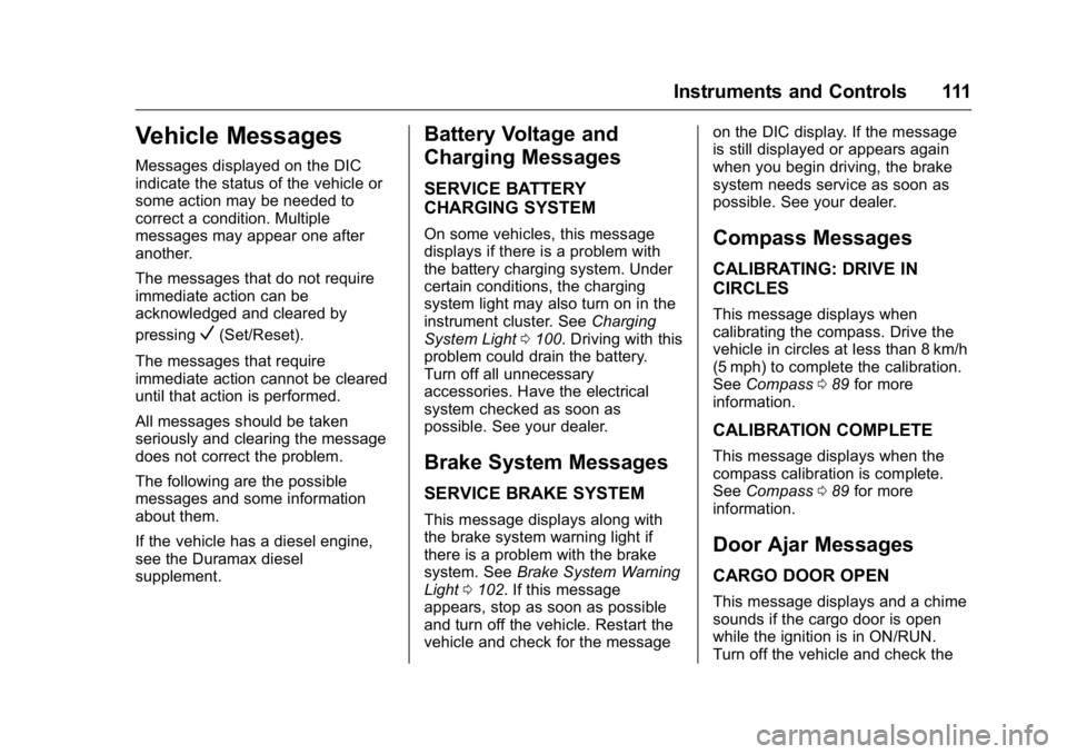 GMC SAVANA 2016 Owners Manual GMC Savana Owner Manual (GMNA-Localizing-U.S./Canada-9159232) -
2016 - crc - 11/11/15
Instruments and Controls 111
Vehicle Messages
Messages displayed on the DIC
indicate the status of the vehicle or
GMC SAVANA 2016 Owners Manual GMC Savana Owner Manual (GMNA-Localizing-U.S./Canada-9159232) -
2016 - crc - 11/11/15
Instruments and Controls 111
Vehicle Messages
Messages displayed on the DIC
indicate the status of the vehicle or