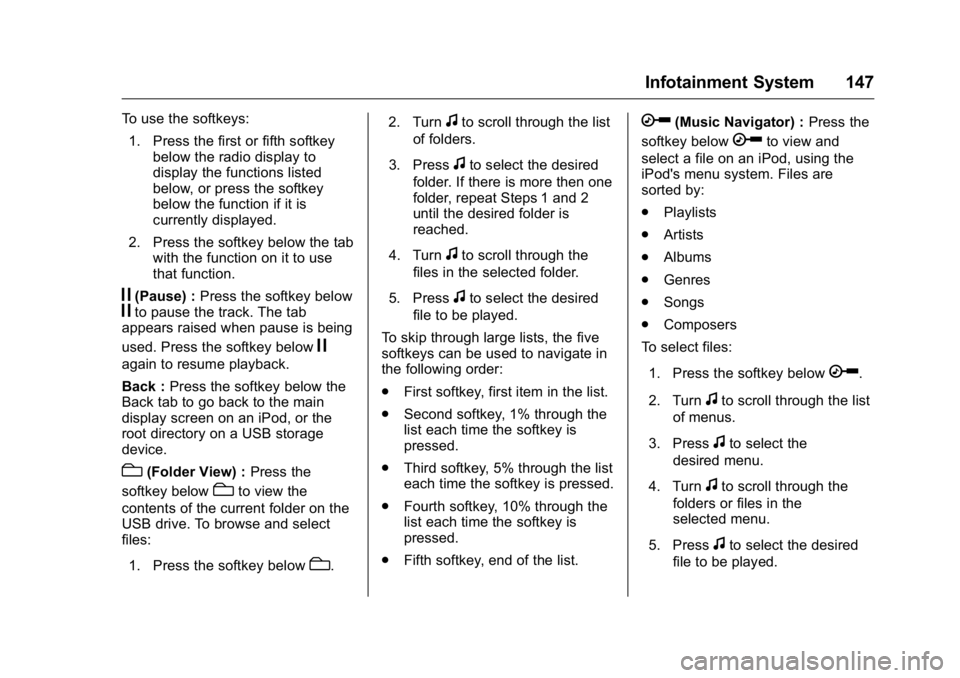 GMC SAVANA 2016 Owners Manual GMC Savana Owner Manual (GMNA-Localizing-U.S./Canada-9159232) -
2016 - crc - 11/11/15
Infotainment System 147
To use the softkeys:1. Press the first or fifth softkey below the radio display to
display GMC SAVANA 2016 Owners Manual GMC Savana Owner Manual (GMNA-Localizing-U.S./Canada-9159232) -
2016 - crc - 11/11/15
Infotainment System 147
To use the softkeys:1. Press the first or fifth softkey below the radio display to
display