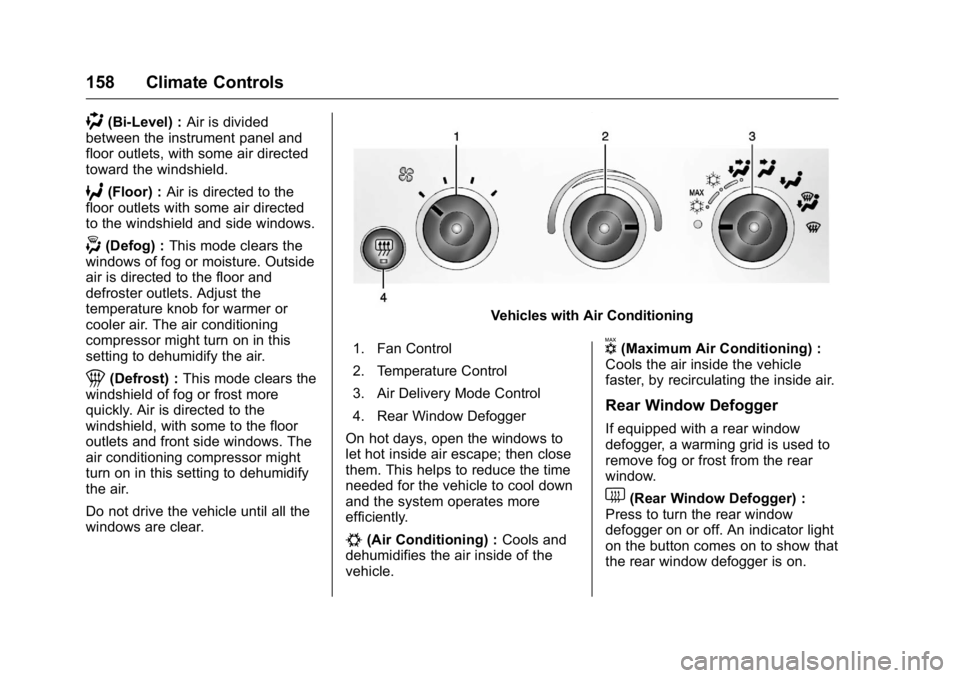 GMC SAVANA 2016 Owners Manual GMC Savana Owner Manual (GMNA-Localizing-U.S./Canada-9159232) -
2016 - crc - 11/11/15
158 Climate Controls
)(Bi-Level) :Air is divided
between the instrument panel and
floor outlets, with some air dir GMC SAVANA 2016 Owners Manual GMC Savana Owner Manual (GMNA-Localizing-U.S./Canada-9159232) -
2016 - crc - 11/11/15
158 Climate Controls
)(Bi-Level) :Air is divided
between the instrument panel and
floor outlets, with some air dir