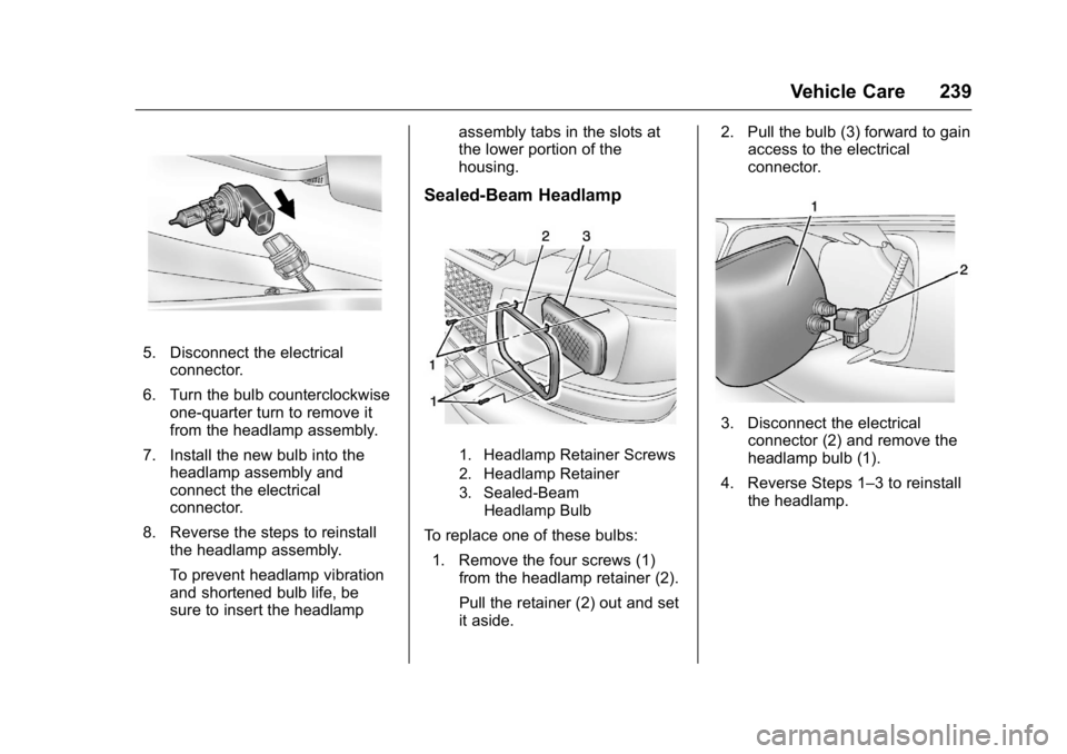 GMC SAVANA 2016  Owners Manual GMC Savana Owner Manual (GMNA-Localizing-U.S./Canada-9159232) -
2016 - crc - 11/11/15
Vehicle Care 239
5. Disconnect the electricalconnector.
6. Turn the bulb counterclockwise one-quarter turn to remo