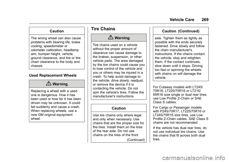 GMC SAVANA 2016 Owners Manual GMC Savana Owner Manual (GMNA-Localizing-U.S./Canada-9159232) -
2016 - crc - 11/11/15
Vehicle Care 269
Caution
The wrong wheel can also cause
problems with bearing life, brake
cooling, speedometer or
GMC SAVANA 2016 Owners Manual GMC Savana Owner Manual (GMNA-Localizing-U.S./Canada-9159232) -
2016 - crc - 11/11/15
Vehicle Care 269
Caution
The wrong wheel can also cause
problems with bearing life, brake
cooling, speedometer or