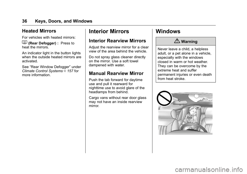 GMC SAVANA 2016 Owners Guide GMC Savana Owner Manual (GMNA-Localizing-U.S./Canada-9159232) -
2016 - crc - 11/11/15
36 Keys, Doors, and Windows
Heated Mirrors
For vehicles with heated mirrors:
1(Rear Defogger) :Press to
heat the m GMC SAVANA 2016 Owners Guide GMC Savana Owner Manual (GMNA-Localizing-U.S./Canada-9159232) -
2016 - crc - 11/11/15
36 Keys, Doors, and Windows
Heated Mirrors
For vehicles with heated mirrors:
1(Rear Defogger) :Press to
heat the m