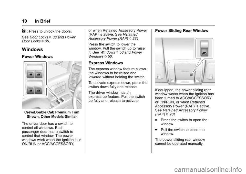 GMC SIERRA 2016 User Guide GMC Sierra Owner Manual (GMNA-Localizing-U.S./Canada/Mexico-
9234758) - 2016 - crc - 11/9/15
10 In Brief
K:Press to unlock the doors.
See Door Locks 038 and Power
Door Locks 039.
Windows
Power Windows GMC SIERRA 2016 User Guide GMC Sierra Owner Manual (GMNA-Localizing-U.S./Canada/Mexico-
9234758) - 2016 - crc - 11/9/15
10 In Brief
K:Press to unlock the doors.
See Door Locks 038 and Power
Door Locks 039.
Windows
Power Windows