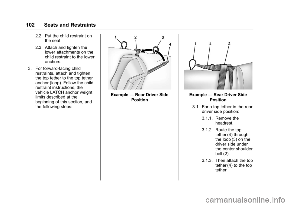 GMC SIERRA 2016 Owners Manual GMC Sierra Owner Manual (GMNA-Localizing-U.S./Canada/Mexico-
9234758) - 2016 - crc - 11/9/15
102 Seats and Restraints
2.2. Put the child restraint onthe seat.
2.3. Attach and tighten the lower attachm GMC SIERRA 2016 Owners Manual GMC Sierra Owner Manual (GMNA-Localizing-U.S./Canada/Mexico-
9234758) - 2016 - crc - 11/9/15
102 Seats and Restraints
2.2. Put the child restraint onthe seat.
2.3. Attach and tighten the lower attachm