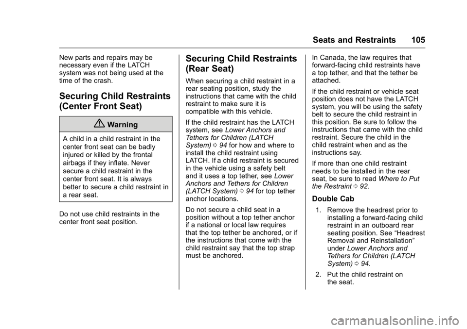 GMC SIERRA 2016 Owners Manual GMC Sierra Owner Manual (GMNA-Localizing-U.S./Canada/Mexico-
9234758) - 2016 - crc - 11/9/15
Seats and Restraints 105
New parts and repairs may be
necessary even if the LATCH
system was not being used GMC SIERRA 2016 Owners Manual GMC Sierra Owner Manual (GMNA-Localizing-U.S./Canada/Mexico-
9234758) - 2016 - crc - 11/9/15
Seats and Restraints 105
New parts and repairs may be
necessary even if the LATCH
system was not being used