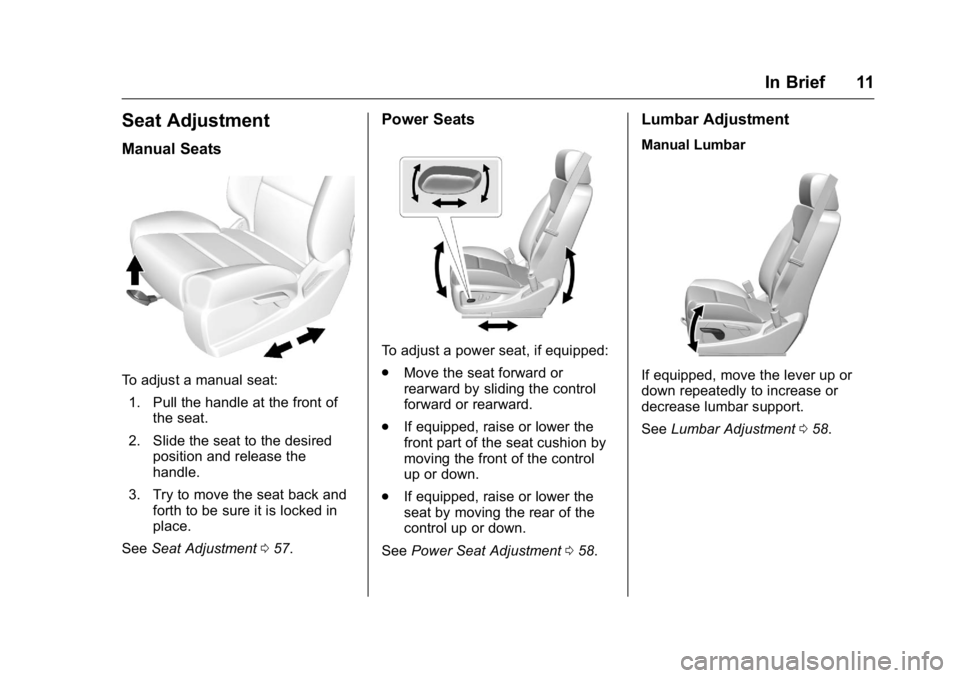 GMC SIERRA 2016 User Guide GMC Sierra Owner Manual (GMNA-Localizing-U.S./Canada/Mexico-
9234758) - 2016 - crc - 11/9/15
In Brief 11
Seat Adjustment
Manual Seats
To adjust a manual seat:1. Pull the handle at the front of the sea GMC SIERRA 2016 User Guide GMC Sierra Owner Manual (GMNA-Localizing-U.S./Canada/Mexico-
9234758) - 2016 - crc - 11/9/15
In Brief 11
Seat Adjustment
Manual Seats
To adjust a manual seat:1. Pull the handle at the front of the sea