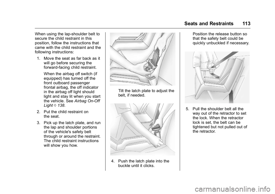 GMC SIERRA 2016  Owners Manual GMC Sierra Owner Manual (GMNA-Localizing-U.S./Canada/Mexico-
9234758) - 2016 - crc - 11/9/15
Seats and Restraints 113
When using the lap-shoulder belt to
secure the child restraint in this
position, f
