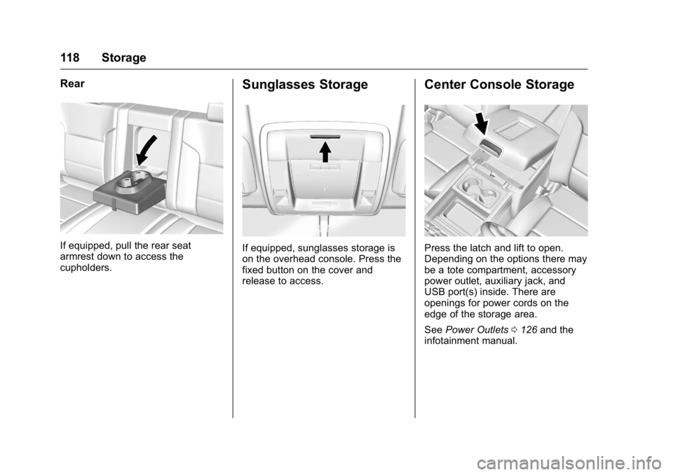 GMC SIERRA 2016  Owners Manual GMC Sierra Owner Manual (GMNA-Localizing-U.S./Canada/Mexico-
9234758) - 2016 - crc - 11/9/15
118 Storage
Rear
If equipped, pull the rear seat
armrest down to access the
cupholders.
Sunglasses Storage
