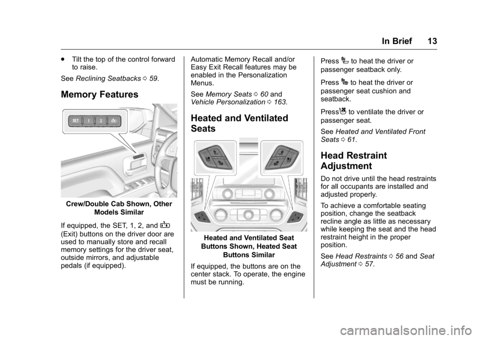 GMC SIERRA 2016  Owners Manual GMC Sierra Owner Manual (GMNA-Localizing-U.S./Canada/Mexico-
9234758) - 2016 - crc - 11/9/15
In Brief 13
.Tilt the top of the control forward
to raise.
See Reclining Seatbacks 059.
Memory Features
Cre