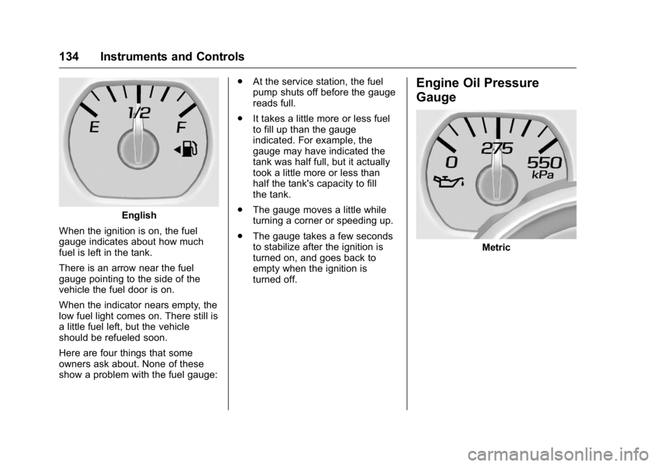 GMC SIERRA 2016  Owners Manual GMC Sierra Owner Manual (GMNA-Localizing-U.S./Canada/Mexico-
9234758) - 2016 - crc - 11/9/15
134 Instruments and Controls
English
When the ignition is on, the fuel
gauge indicates about how much
fuel 