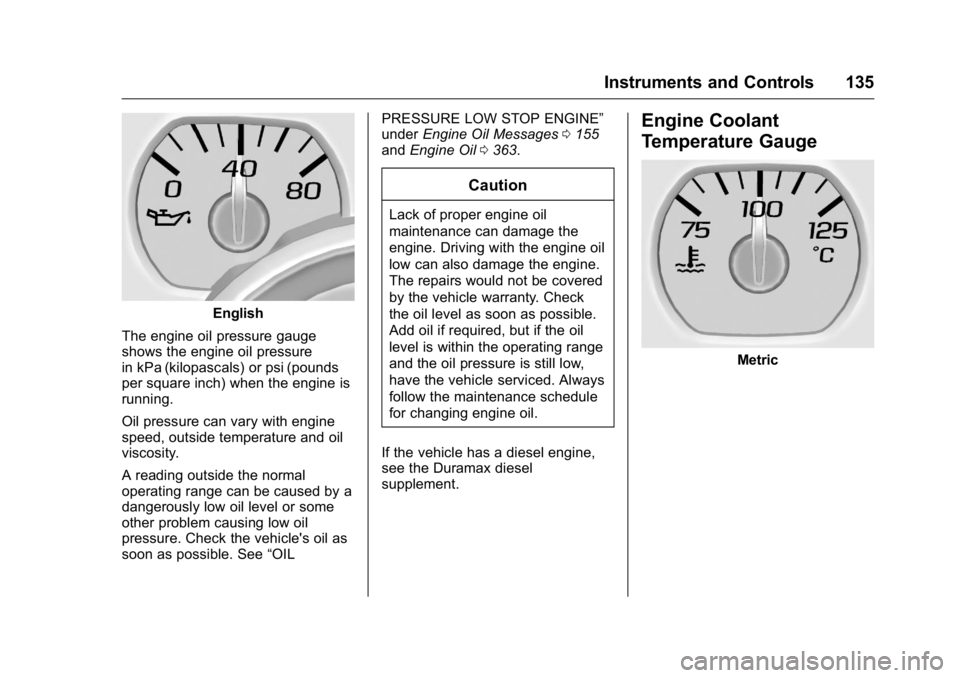 GMC SIERRA 2016  Owners Manual GMC Sierra Owner Manual (GMNA-Localizing-U.S./Canada/Mexico-
9234758) - 2016 - crc - 11/9/15
Instruments and Controls 135
English
The engine oil pressure gauge
shows the engine oil pressure
in kPa (ki