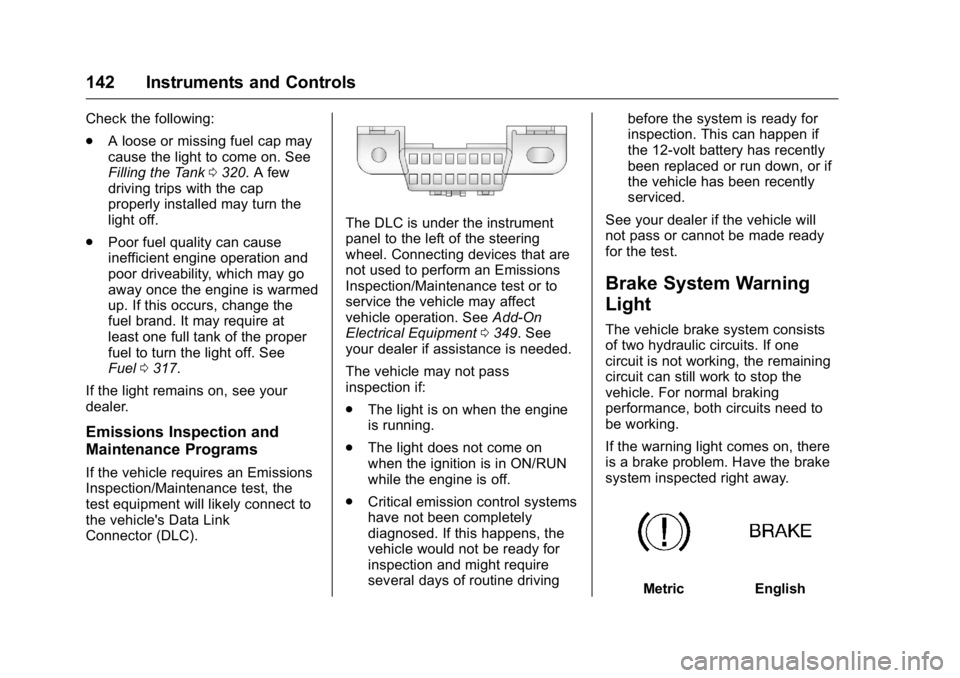 GMC SIERRA 2016  Owners Manual GMC Sierra Owner Manual (GMNA-Localizing-U.S./Canada/Mexico-
9234758) - 2016 - crc - 11/9/15
142 Instruments and Controls
Check the following:
.A loose or missing fuel cap may
cause the light to come 