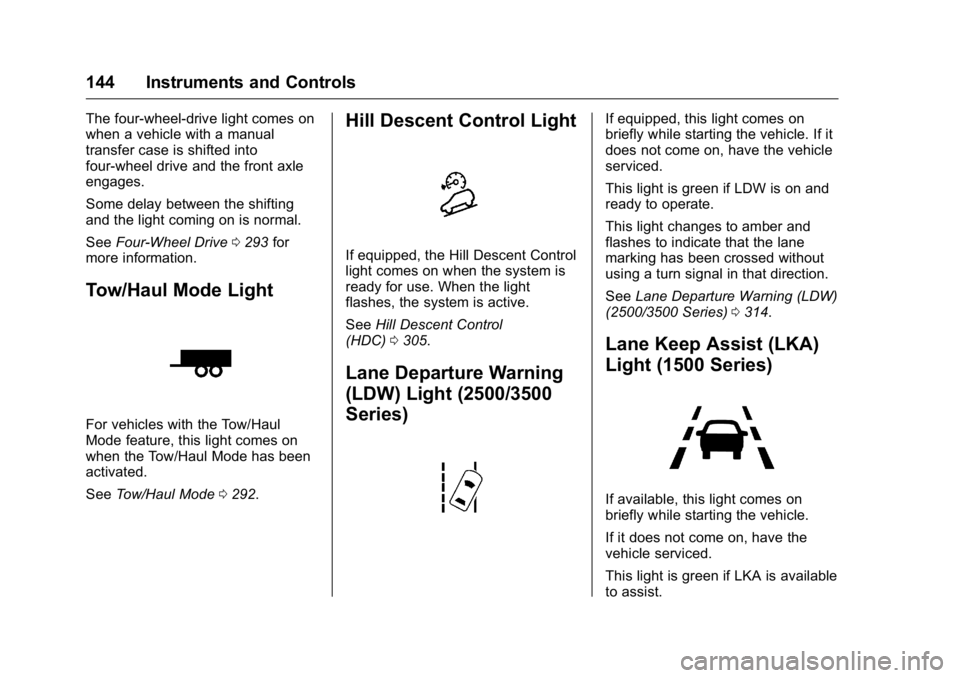 GMC SIERRA 2016  Owners Manual GMC Sierra Owner Manual (GMNA-Localizing-U.S./Canada/Mexico-
9234758) - 2016 - crc - 11/9/15
144 Instruments and Controls
The four-wheel-drive light comes on
when a vehicle with a manual
transfer case