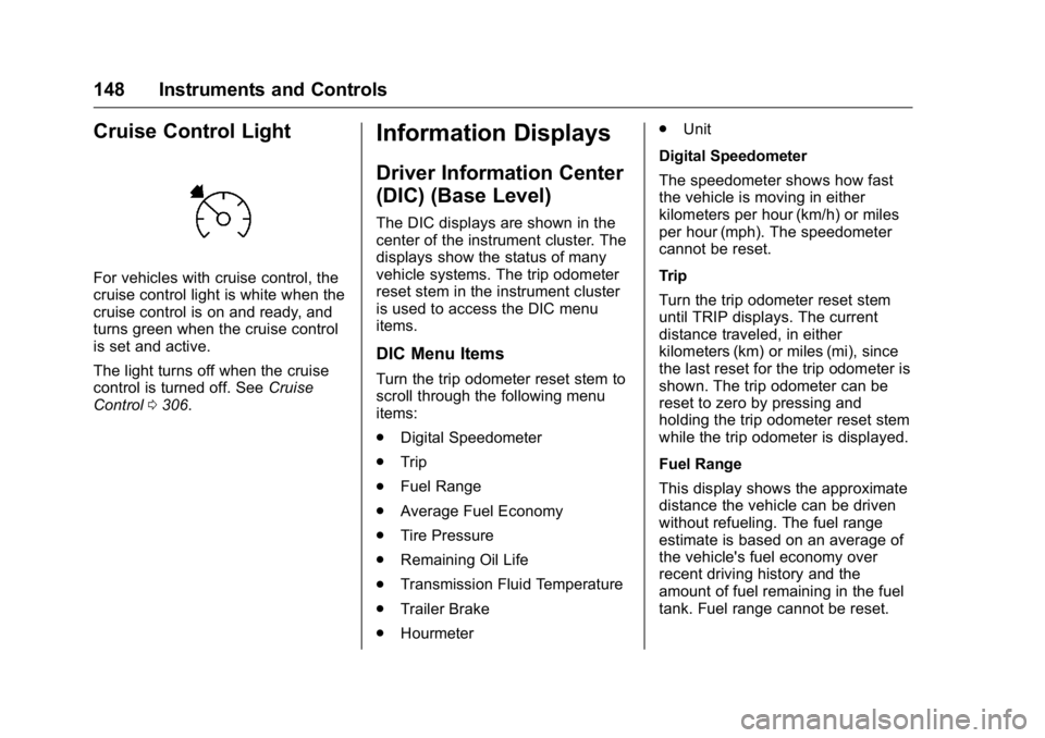 GMC SIERRA 2016  Owners Manual GMC Sierra Owner Manual (GMNA-Localizing-U.S./Canada/Mexico-
9234758) - 2016 - crc - 11/9/15
148 Instruments and Controls
Cruise Control Light
For vehicles with cruise control, the
cruise control ligh