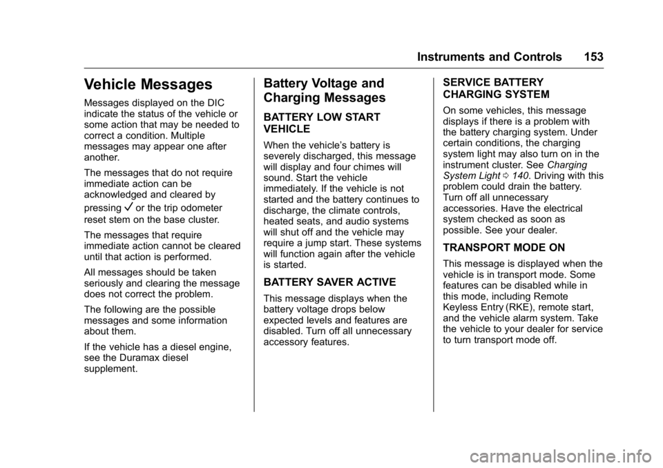 GMC SIERRA 2016 Owners Manual GMC Sierra Owner Manual (GMNA-Localizing-U.S./Canada/Mexico-
9234758) - 2016 - crc - 11/9/15
Instruments and Controls 153
Vehicle Messages
Messages displayed on the DIC
indicate the status of the vehi GMC SIERRA 2016 Owners Manual GMC Sierra Owner Manual (GMNA-Localizing-U.S./Canada/Mexico-
9234758) - 2016 - crc - 11/9/15
Instruments and Controls 153
Vehicle Messages
Messages displayed on the DIC
indicate the status of the vehi