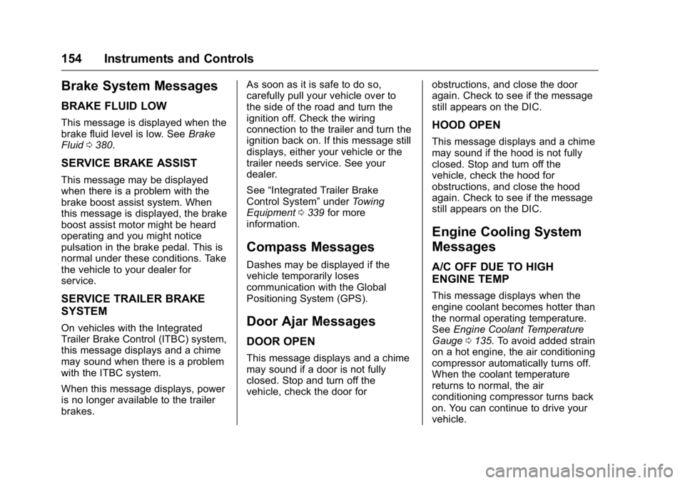 GMC SIERRA 2016  Owners Manual GMC Sierra Owner Manual (GMNA-Localizing-U.S./Canada/Mexico-
9234758) - 2016 - crc - 11/9/15
154 Instruments and Controls
Brake System Messages
BRAKE FLUID LOW
This message is displayed when the
brake