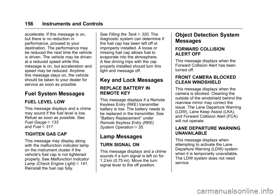 GMC SIERRA 2016 Owners Manual GMC Sierra Owner Manual (GMNA-Localizing-U.S./Canada/Mexico-
9234758) - 2016 - crc - 11/9/15
156 Instruments and Controls
accelerate. If this message is on,
but there is no reduction in
performance, p GMC SIERRA 2016 Owners Manual GMC Sierra Owner Manual (GMNA-Localizing-U.S./Canada/Mexico-
9234758) - 2016 - crc - 11/9/15
156 Instruments and Controls
accelerate. If this message is on,
but there is no reduction in
performance, p