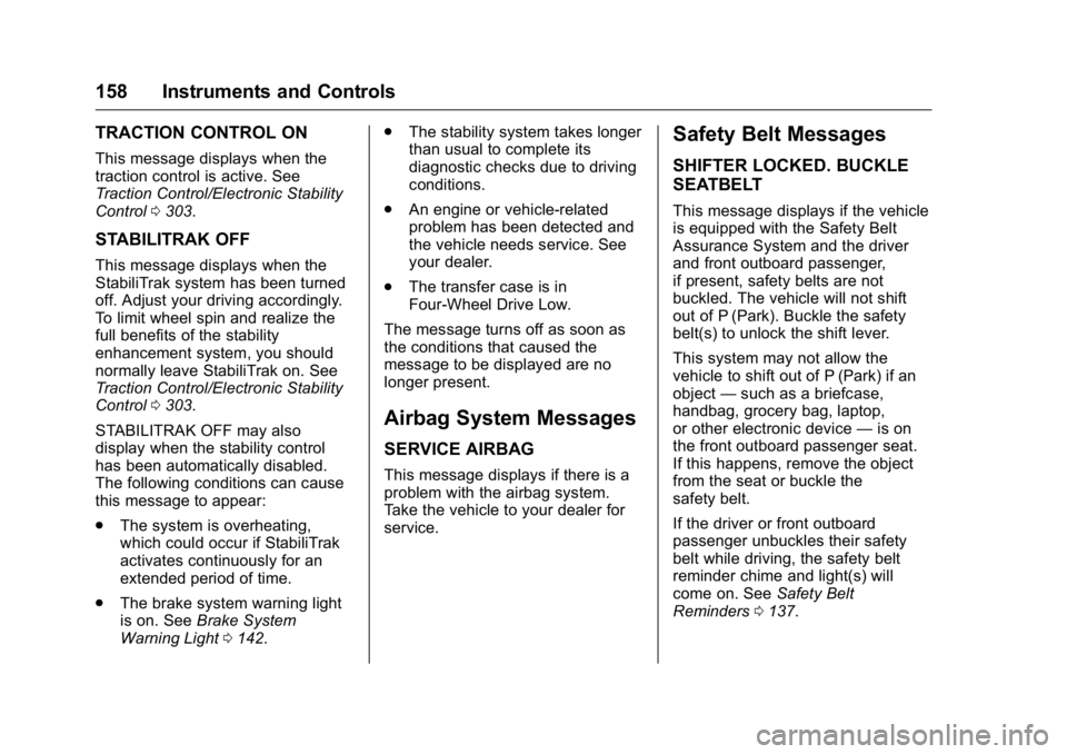 GMC SIERRA 2016 Owners Manual GMC Sierra Owner Manual (GMNA-Localizing-U.S./Canada/Mexico-
9234758) - 2016 - crc - 11/9/15
158 Instruments and Controls
TRACTION CONTROL ON
This message displays when the
traction control is active. GMC SIERRA 2016 Owners Manual GMC Sierra Owner Manual (GMNA-Localizing-U.S./Canada/Mexico-
9234758) - 2016 - crc - 11/9/15
158 Instruments and Controls
TRACTION CONTROL ON
This message displays when the
traction control is active.
