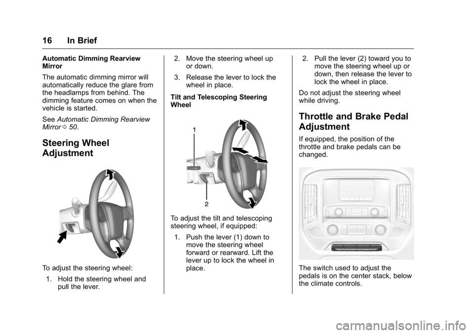 GMC SIERRA 2016 User Guide GMC Sierra Owner Manual (GMNA-Localizing-U.S./Canada/Mexico-
9234758) - 2016 - crc - 11/9/15
16 In Brief
Automatic Dimming Rearview
Mirror
The automatic dimming mirror will
automatically reduce the gl GMC SIERRA 2016 User Guide GMC Sierra Owner Manual (GMNA-Localizing-U.S./Canada/Mexico-
9234758) - 2016 - crc - 11/9/15
16 In Brief
Automatic Dimming Rearview
Mirror
The automatic dimming mirror will
automatically reduce the gl