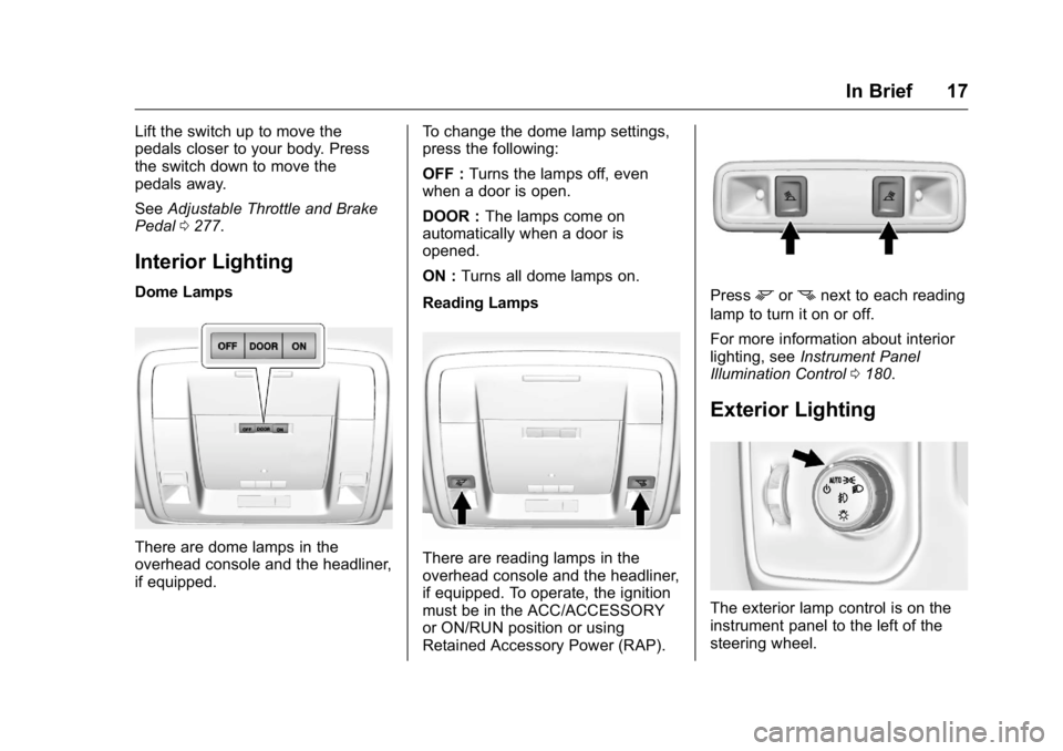 GMC SIERRA 2016 User Guide GMC Sierra Owner Manual (GMNA-Localizing-U.S./Canada/Mexico-
9234758) - 2016 - crc - 11/9/15
In Brief 17
Lift the switch up to move the
pedals closer to your body. Press
the switch down to move the
pe GMC SIERRA 2016 User Guide GMC Sierra Owner Manual (GMNA-Localizing-U.S./Canada/Mexico-
9234758) - 2016 - crc - 11/9/15
In Brief 17
Lift the switch up to move the
pedals closer to your body. Press
the switch down to move the
pe