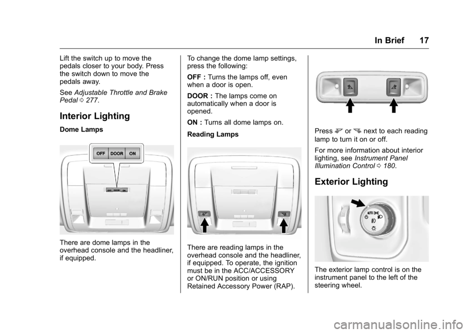 GMC SIERRA 2016  Owners Manual GMC Sierra Owner Manual (GMNA-Localizing-U.S./Canada/Mexico-
9234758) - 2016 - crc - 11/9/15
In Brief 17
Lift the switch up to move the
pedals closer to your body. Press
the switch down to move the
pe
