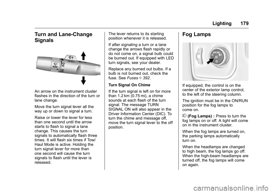 GMC SIERRA 2016 Owners Manual GMC Sierra Owner Manual (GMNA-Localizing-U.S./Canada/Mexico-
9234758) - 2016 - crc - 11/9/15
Lighting 179
Turn and Lane-Change
Signals
An arrow on the instrument cluster
flashes in the direction of th GMC SIERRA 2016 Owners Manual GMC Sierra Owner Manual (GMNA-Localizing-U.S./Canada/Mexico-
9234758) - 2016 - crc - 11/9/15
Lighting 179
Turn and Lane-Change
Signals
An arrow on the instrument cluster
flashes in the direction of th