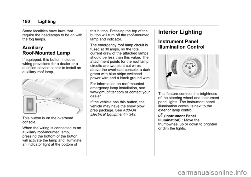 GMC SIERRA 2016 Owners Manual GMC Sierra Owner Manual (GMNA-Localizing-U.S./Canada/Mexico-
9234758) - 2016 - crc - 11/9/15
180 Lighting
Some localities have laws that
require the headlamps to be on with
the fog lamps.
Auxiliary
Ro GMC SIERRA 2016 Owners Manual GMC Sierra Owner Manual (GMNA-Localizing-U.S./Canada/Mexico-
9234758) - 2016 - crc - 11/9/15
180 Lighting
Some localities have laws that
require the headlamps to be on with
the fog lamps.
Auxiliary
Ro