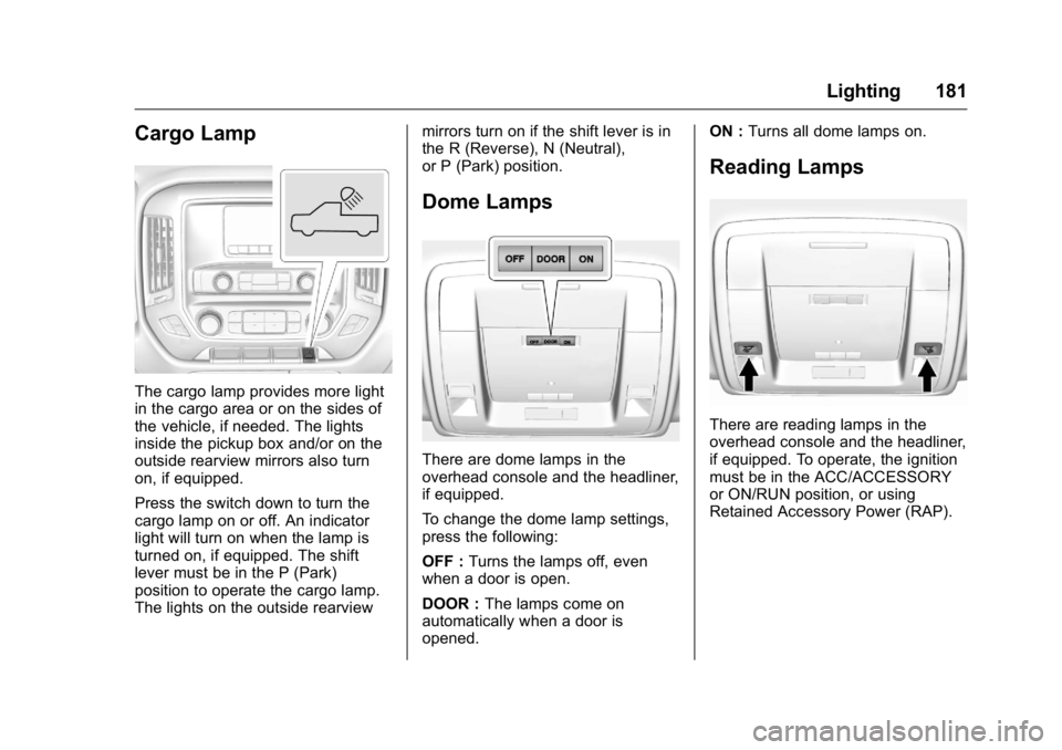 GMC SIERRA 2016 Owners Manual GMC Sierra Owner Manual (GMNA-Localizing-U.S./Canada/Mexico-
9234758) - 2016 - crc - 11/9/15
Lighting 181
Cargo Lamp
The cargo lamp provides more light
in the cargo area or on the sides of
the vehicle GMC SIERRA 2016 Owners Manual GMC Sierra Owner Manual (GMNA-Localizing-U.S./Canada/Mexico-
9234758) - 2016 - crc - 11/9/15
Lighting 181
Cargo Lamp
The cargo lamp provides more light
in the cargo area or on the sides of
the vehicle