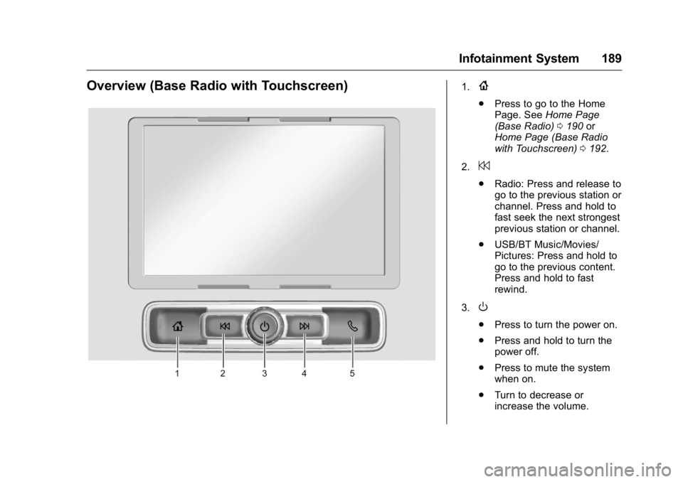 GMC SIERRA 2016 Owners Manual GMC Sierra Owner Manual (GMNA-Localizing-U.S./Canada/Mexico-
9234758) - 2016 - crc - 11/9/15
Infotainment System 189
Overview (Base Radio with Touchscreen)1.{
.Press to go to the Home
Page. See Home P GMC SIERRA 2016 Owners Manual GMC Sierra Owner Manual (GMNA-Localizing-U.S./Canada/Mexico-
9234758) - 2016 - crc - 11/9/15
Infotainment System 189
Overview (Base Radio with Touchscreen)1.{
.Press to go to the Home
Page. See Home P
