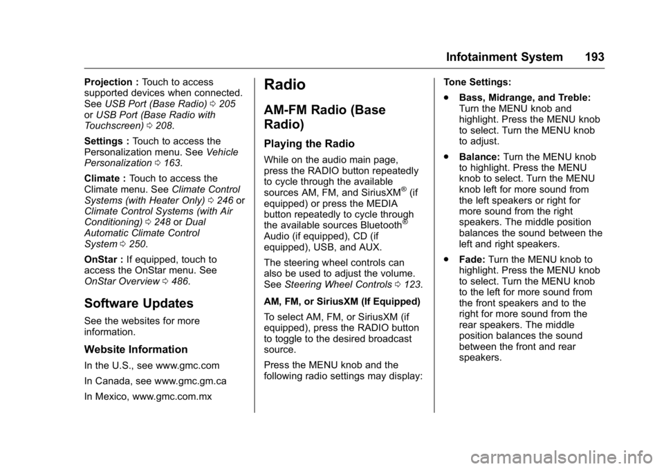 GMC SIERRA 2016 User Guide GMC Sierra Owner Manual (GMNA-Localizing-U.S./Canada/Mexico-
9234758) - 2016 - crc - 11/9/15
Infotainment System 193
Projection :Touch to access
supported devices when connected.
See USB Port (Base Ra