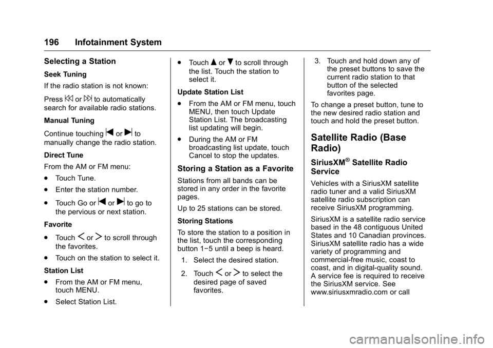GMC SIERRA 2016 Owners Manual GMC Sierra Owner Manual (GMNA-Localizing-U.S./Canada/Mexico-
9234758) - 2016 - crc - 11/9/15
196 Infotainment System
Selecting a Station
Seek Tuning
If the radio station is not known:
Press
7or6to aut GMC SIERRA 2016 Owners Manual GMC Sierra Owner Manual (GMNA-Localizing-U.S./Canada/Mexico-
9234758) - 2016 - crc - 11/9/15
196 Infotainment System
Selecting a Station
Seek Tuning
If the radio station is not known:
Press
7or6to aut