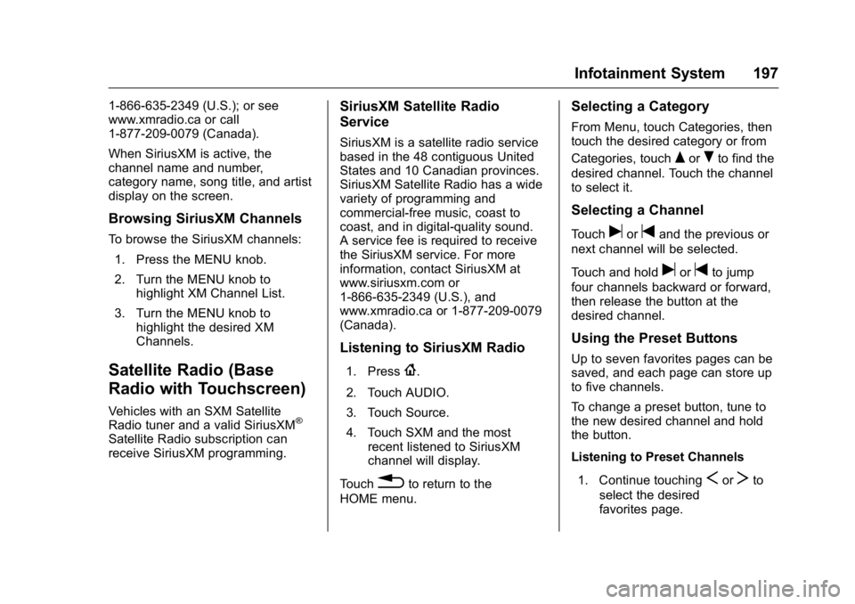 GMC SIERRA 2016 Owners Manual GMC Sierra Owner Manual (GMNA-Localizing-U.S./Canada/Mexico-
9234758) - 2016 - crc - 11/9/15
Infotainment System 197
1-866-635-2349 (U.S.); or see
www.xmradio.ca or call
1-877-209-0079 (Canada).
When GMC SIERRA 2016 Owners Manual GMC Sierra Owner Manual (GMNA-Localizing-U.S./Canada/Mexico-
9234758) - 2016 - crc - 11/9/15
Infotainment System 197
1-866-635-2349 (U.S.); or see
www.xmradio.ca or call
1-877-209-0079 (Canada).
When