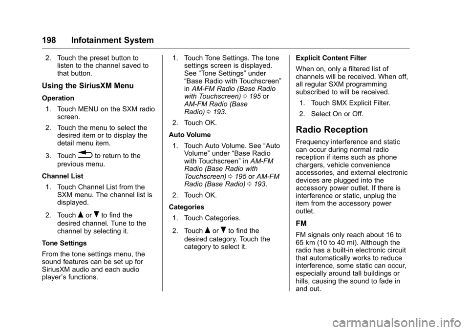 GMC SIERRA 2016  Owners Manual GMC Sierra Owner Manual (GMNA-Localizing-U.S./Canada/Mexico-
9234758) - 2016 - crc - 11/9/15
198 Infotainment System
2. Touch the preset button tolisten to the channel saved to
that button.
Using the 