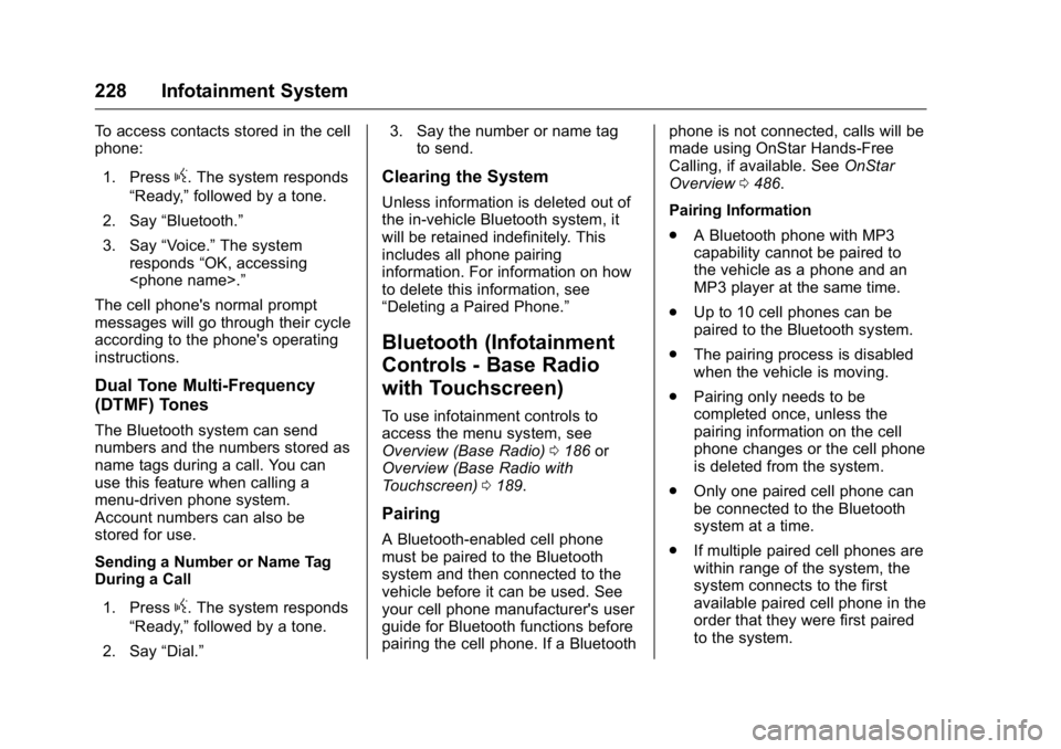 GMC SIERRA 2016 Owners Manual GMC Sierra Owner Manual (GMNA-Localizing-U.S./Canada/Mexico-
9234758) - 2016 - crc - 11/9/15
228 Infotainment System
To access contacts stored in the cell
phone:1. Press
g. The system responds
“Read GMC SIERRA 2016 Owners Manual GMC Sierra Owner Manual (GMNA-Localizing-U.S./Canada/Mexico-
9234758) - 2016 - crc - 11/9/15
228 Infotainment System
To access contacts stored in the cell
phone:1. Press
g. The system responds
“Read