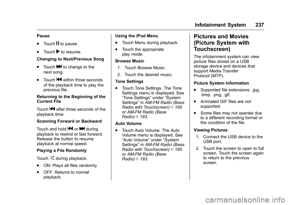 GMC SIERRA 2016 Owners Guide GMC Sierra Owner Manual (GMNA-Localizing-U.S./Canada/Mexico-
9234758) - 2016 - crc - 11/9/15
Infotainment System 237
Pause
.Touch
jto pause.
. Touch
rto resume.
Changing to Next/Previous Song
. Touch
