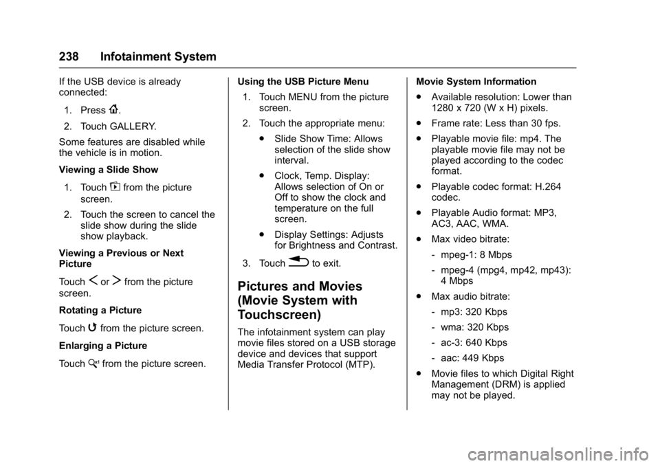 GMC SIERRA 2016 Owners Guide GMC Sierra Owner Manual (GMNA-Localizing-U.S./Canada/Mexico-
9234758) - 2016 - crc - 11/9/15
238 Infotainment System
If the USB device is already
connected:1. Press
{.
2. Touch GALLERY.
Some features 