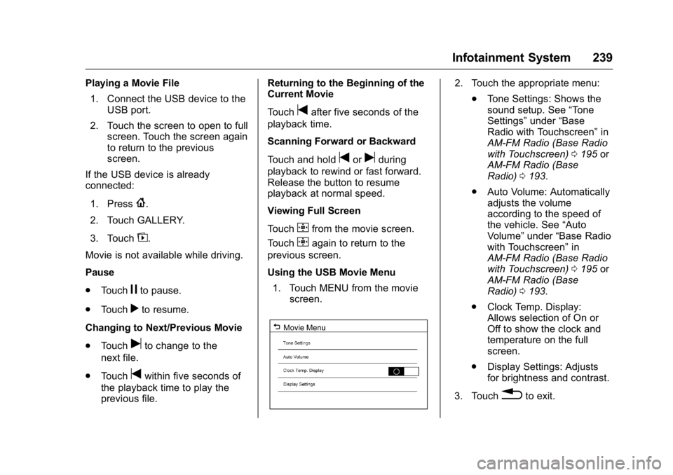 GMC SIERRA 2016 Owners Manual GMC Sierra Owner Manual (GMNA-Localizing-U.S./Canada/Mexico-
9234758) - 2016 - crc - 11/9/15
Infotainment System 239
Playing a Movie File1. Connect the USB device to the USB port.
2. Touch the screen GMC SIERRA 2016 Owners Manual GMC Sierra Owner Manual (GMNA-Localizing-U.S./Canada/Mexico-
9234758) - 2016 - crc - 11/9/15
Infotainment System 239
Playing a Movie File1. Connect the USB device to the USB port.
2. Touch the screen