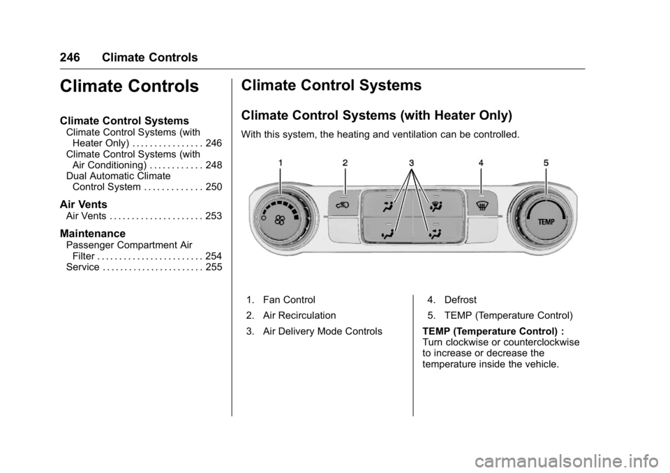 GMC SIERRA 2016 Owners Manual GMC Sierra Owner Manual (GMNA-Localizing-U.S./Canada/Mexico-
9234758) - 2016 - crc - 11/9/15
246 Climate Controls
Climate Controls
Climate Control Systems
Climate Control Systems (withHeater Only) . . GMC SIERRA 2016 Owners Manual GMC Sierra Owner Manual (GMNA-Localizing-U.S./Canada/Mexico-
9234758) - 2016 - crc - 11/9/15
246 Climate Controls
Climate Controls
Climate Control Systems
Climate Control Systems (withHeater Only) . .