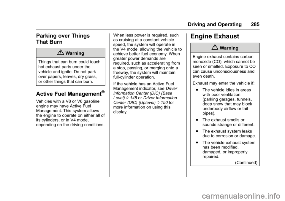 GMC SIERRA 2016 Owners Manual GMC Sierra Owner Manual (GMNA-Localizing-U.S./Canada/Mexico-
9234758) - 2016 - crc - 11/9/15
Driving and Operating 285
Parking over Things
That Burn
{Warning
Things that can burn could touch
hot exhau GMC SIERRA 2016 Owners Manual GMC Sierra Owner Manual (GMNA-Localizing-U.S./Canada/Mexico-
9234758) - 2016 - crc - 11/9/15
Driving and Operating 285
Parking over Things
That Burn
{Warning
Things that can burn could touch
hot exhau