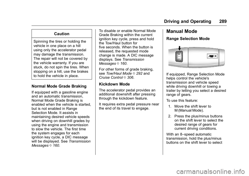 GMC SIERRA 2016 Owners Manual GMC Sierra Owner Manual (GMNA-Localizing-U.S./Canada/Mexico-
9234758) - 2016 - crc - 11/9/15
Driving and Operating 289
Caution
Spinning the tires or holding the
vehicle in one place on a hill
using on GMC SIERRA 2016 Owners Manual GMC Sierra Owner Manual (GMNA-Localizing-U.S./Canada/Mexico-
9234758) - 2016 - crc - 11/9/15
Driving and Operating 289
Caution
Spinning the tires or holding the
vehicle in one place on a hill
using on