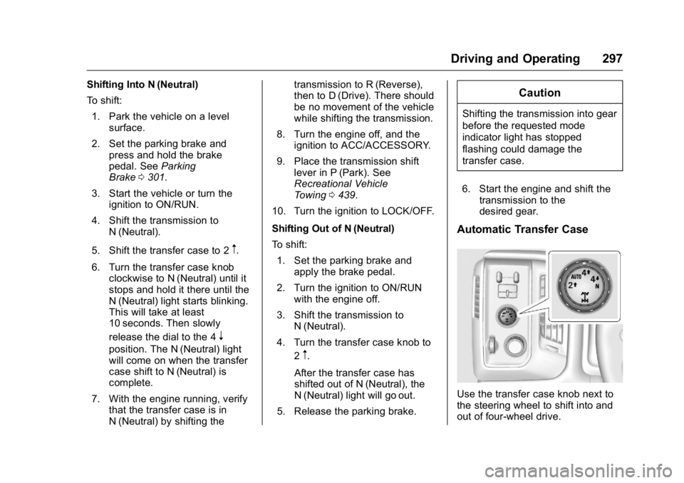GMC SIERRA 2016 Owners Manual GMC Sierra Owner Manual (GMNA-Localizing-U.S./Canada/Mexico-
9234758) - 2016 - crc - 11/9/15
Driving and Operating 297
Shifting Into N (Neutral)
To shift:1. Park the vehicle on a level surface.
2. Set GMC SIERRA 2016 Owners Manual GMC Sierra Owner Manual (GMNA-Localizing-U.S./Canada/Mexico-
9234758) - 2016 - crc - 11/9/15
Driving and Operating 297
Shifting Into N (Neutral)
To shift:1. Park the vehicle on a level surface.
2. Set