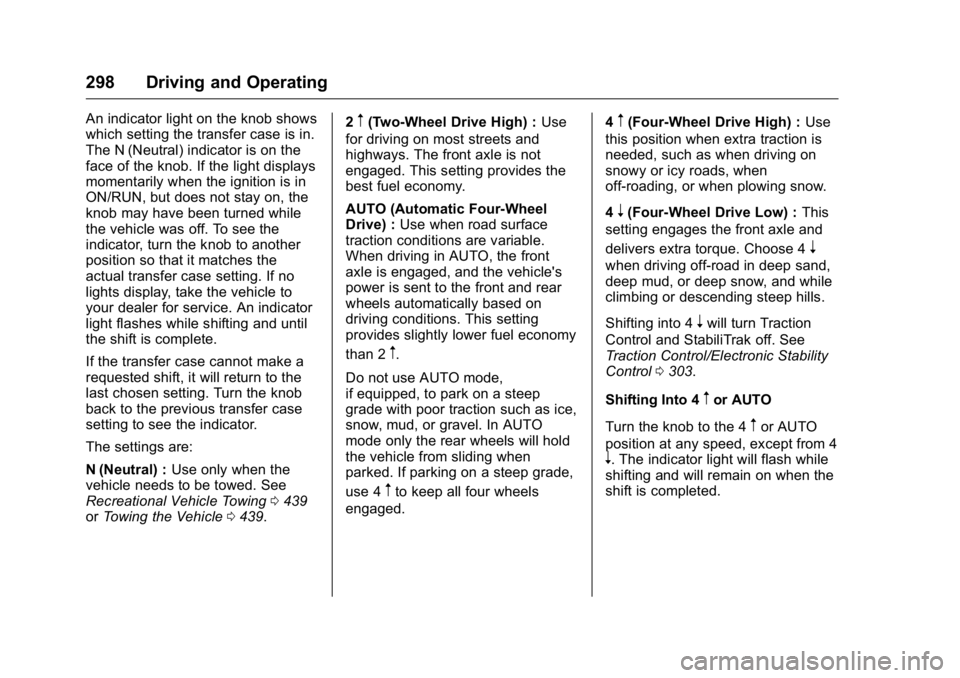 GMC SIERRA 2016 Owners Manual GMC Sierra Owner Manual (GMNA-Localizing-U.S./Canada/Mexico-
9234758) - 2016 - crc - 11/9/15
298 Driving and Operating
An indicator light on the knob shows
which setting the transfer case is in.
The N GMC SIERRA 2016 Owners Manual GMC Sierra Owner Manual (GMNA-Localizing-U.S./Canada/Mexico-
9234758) - 2016 - crc - 11/9/15
298 Driving and Operating
An indicator light on the knob shows
which setting the transfer case is in.
The N