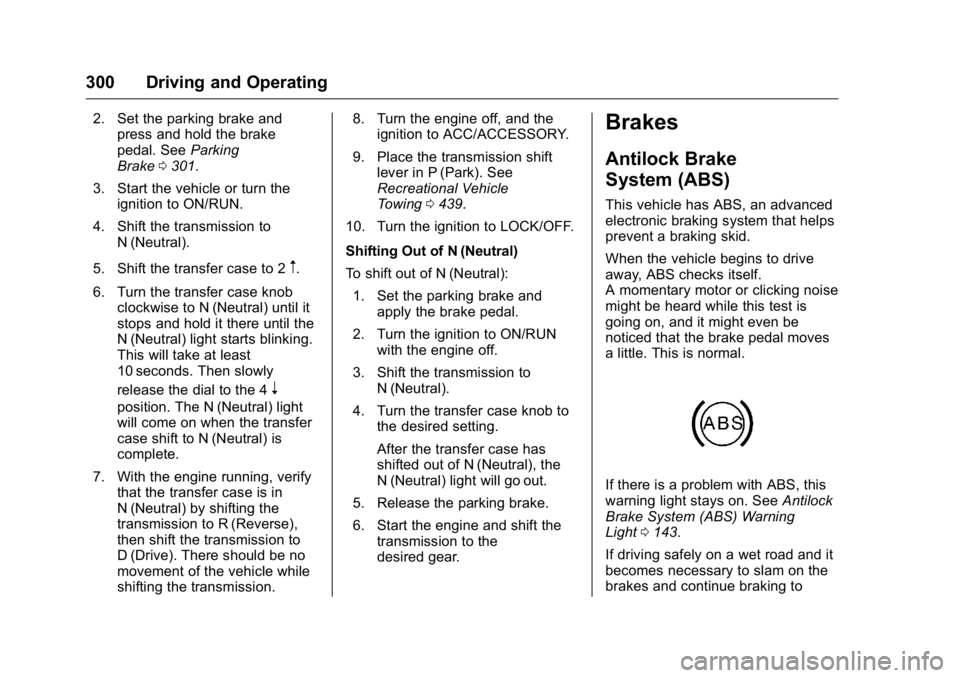 GMC SIERRA 2016 Owners Manual GMC Sierra Owner Manual (GMNA-Localizing-U.S./Canada/Mexico-
9234758) - 2016 - crc - 11/9/15
300 Driving and Operating
2. Set the parking brake andpress and hold the brake
pedal. See Parking
Brake 030 GMC SIERRA 2016 Owners Manual GMC Sierra Owner Manual (GMNA-Localizing-U.S./Canada/Mexico-
9234758) - 2016 - crc - 11/9/15
300 Driving and Operating
2. Set the parking brake andpress and hold the brake
pedal. See Parking
Brake 030