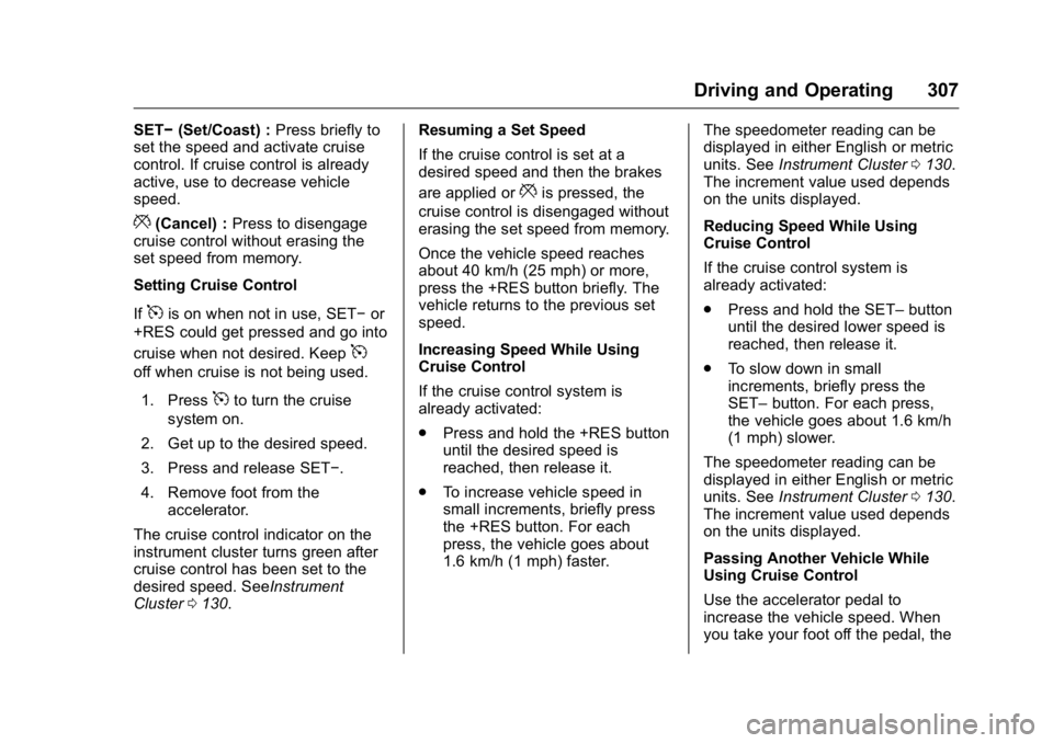 GMC SIERRA 2016 Owners Manual GMC Sierra Owner Manual (GMNA-Localizing-U.S./Canada/Mexico-
9234758) - 2016 - crc - 11/9/15
Driving and Operating 307
SET−(Set/Coast) : Press briefly to
set the speed and activate cruise
control. I GMC SIERRA 2016 Owners Manual GMC Sierra Owner Manual (GMNA-Localizing-U.S./Canada/Mexico-
9234758) - 2016 - crc - 11/9/15
Driving and Operating 307
SET−(Set/Coast) : Press briefly to
set the speed and activate cruise
control. I